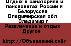 Отдых в санаториях и пансионатах России и Белоруссии - Владимирская обл., Владимир г. Развлечения и отдых » Другое   